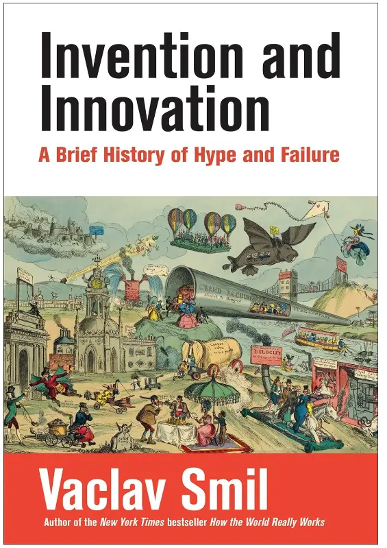 Invention and Innovation: Hype and Failure by Vaclav Smil One of Bill Gates's favorite authors