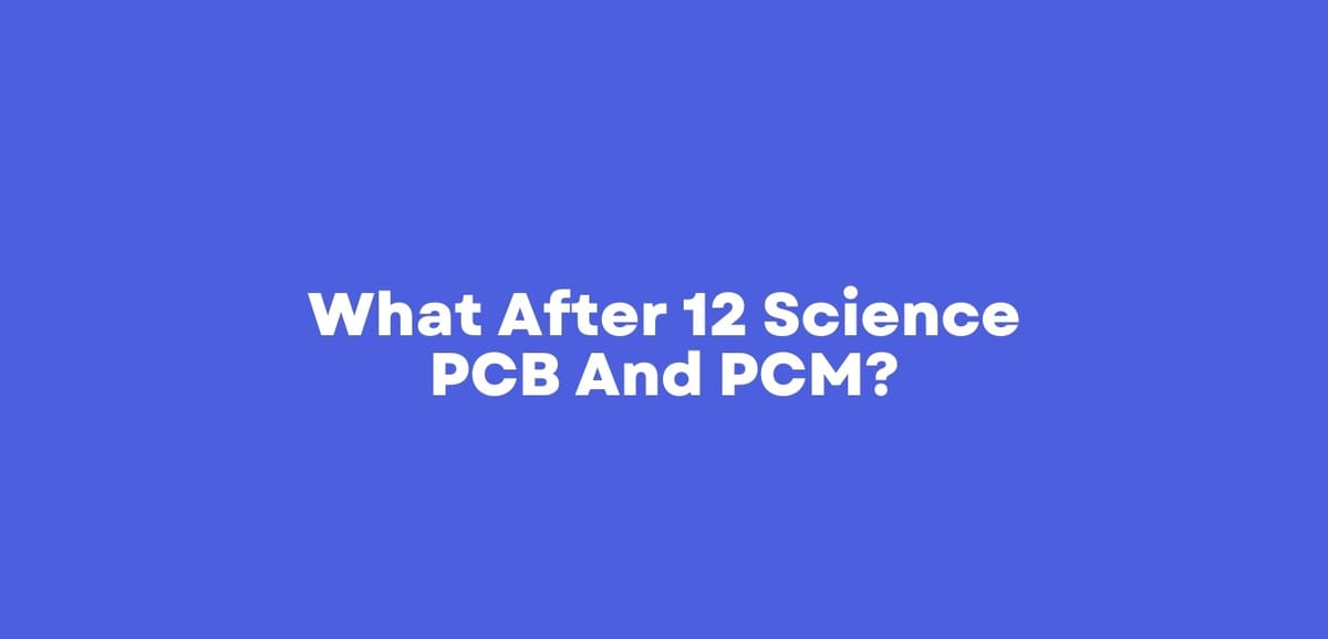 What After 12 Science PCB And PCM?
