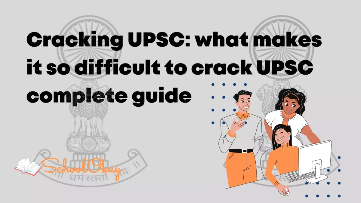 Cracking UPSC: what makes it so difficult to crack UPSC complete guide
