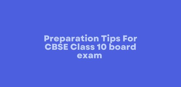 Preparation Tips For CBSE Class 10 board exam