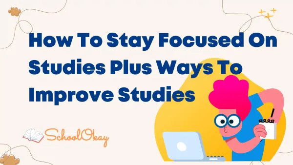 How To Stay Focused On Studies Plus Ways To Improve Studies